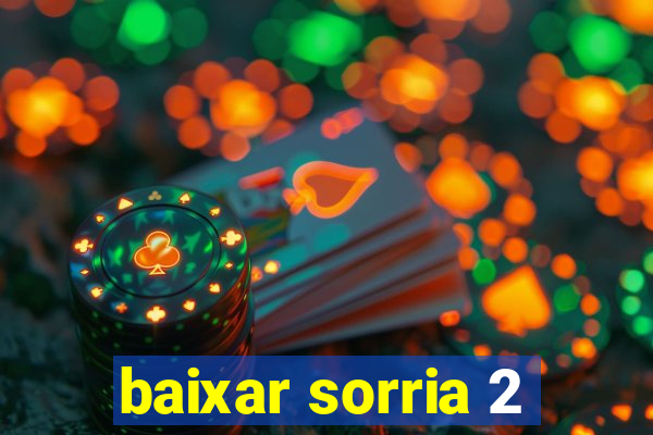 baixar sorria 2